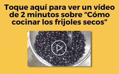 Toque aquí para ver un vídeo de 2 minutos sobre “Cómo cocinar los frijoles secos”